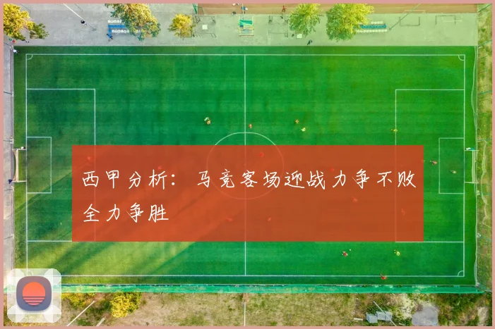 西甲分析：马竞客场迎战力争不败全力争胜