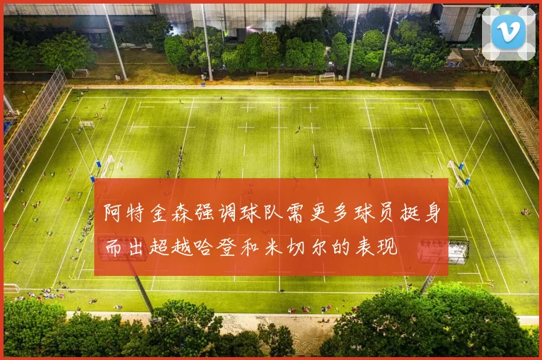 阿特金森强调球队需更多球员挺身而出超越哈登和米切尔的表现