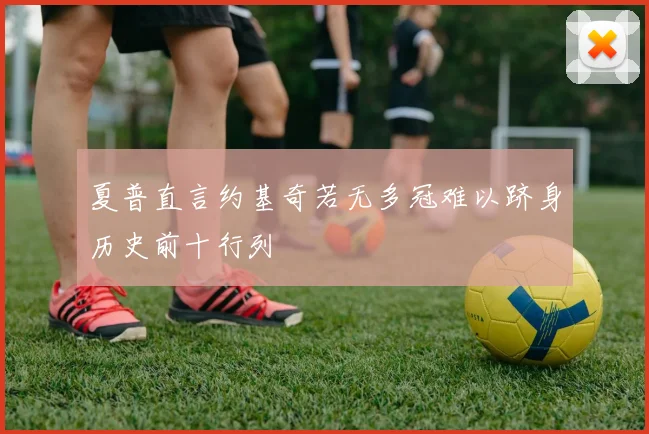 夏普直言约基奇若无多冠难以跻身历史前十行列