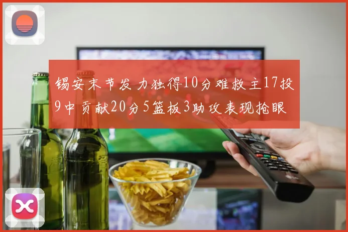锡安末节发力独得10分难救主17投9中贡献20分5篮板3助攻表现抢眼